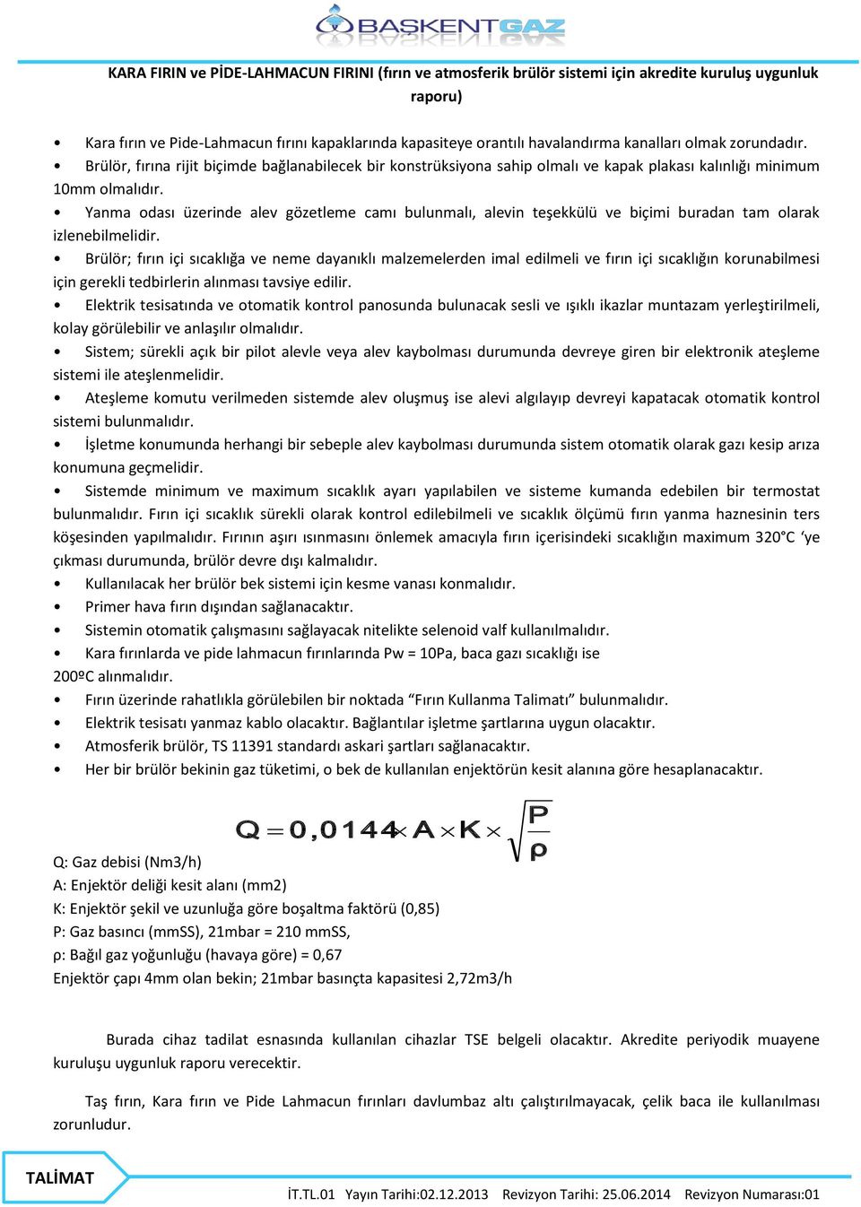 Yanma odası üzerinde alev gözetleme camı bulunmalı, alevin teşekkülü ve biçimi buradan tam olarak izlenebilmelidir.