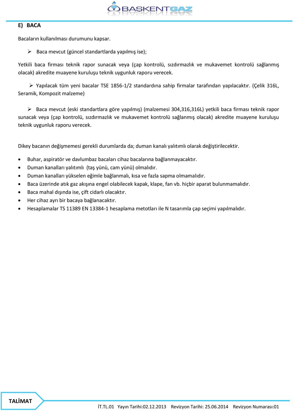 uygunluk raporu verecek. Yapılacak tüm yeni bacalar TSE 1856-1/2 standardına sahip firmalar tarafından yapılacaktır.