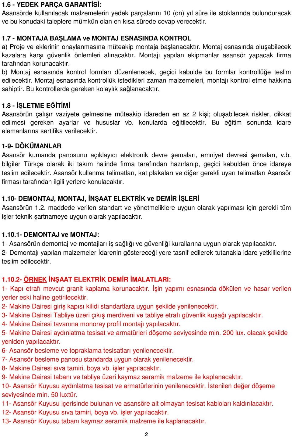 Montajı yapılan ekipmanlar asansör yapacak firma tarafından korunacaktır. b) Montaj esnasında kontrol formları düzenlenecek, geçici kabulde bu formlar kontrollüğe teslim edilecektir.