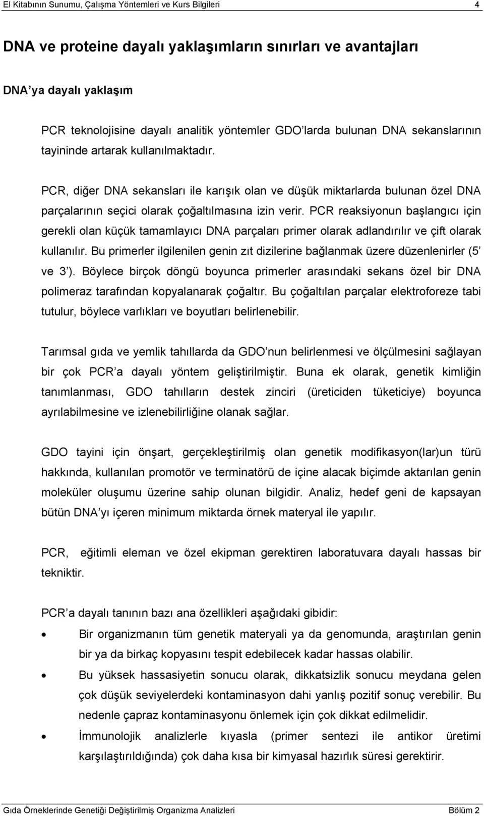 PCR reaksiyonun başlangıcı için gerekli olan küçük tamamlayıcı DNA parçaları primer olarak adlandırılır ve çift olarak kullanılır.