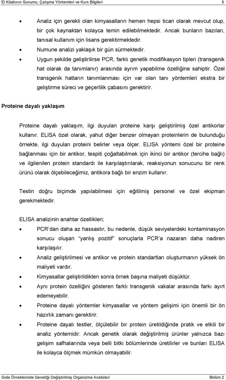 Uygun şekilde geliştirilirse PCR, farklı genetik modifikasyon tipleri (transgenik hat olarak da tanımlanır) arasında ayrım yapabilme özelliğine sahiptir.