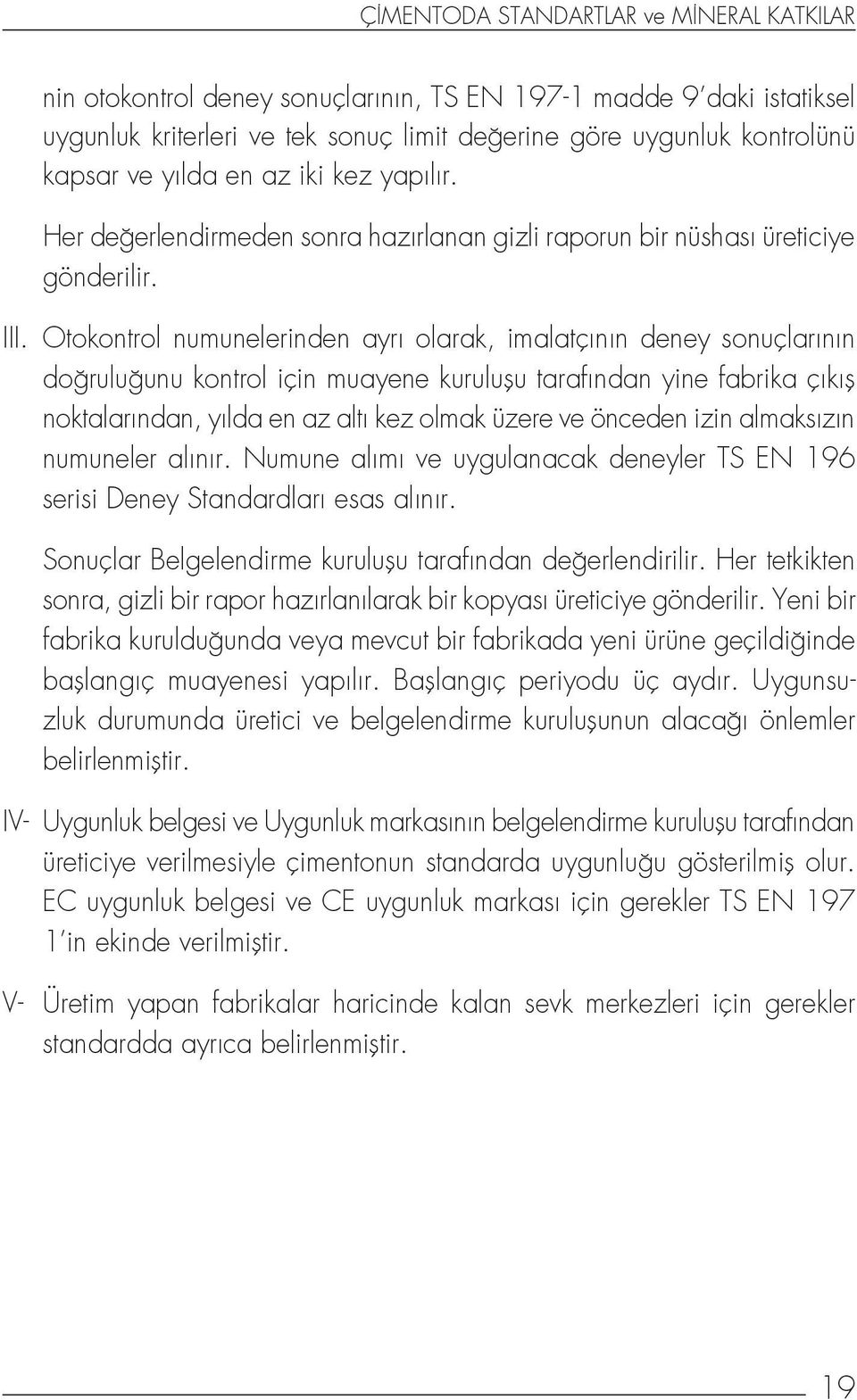 Otokontrol numunelerinden ayrı olarak, imalatçının deney sonuçlarının doğruluğunu kontrol için muayene kuruluşu tarafından yine fabrika çıkış noktalarından, yılda en az altı kez olmak üzere ve