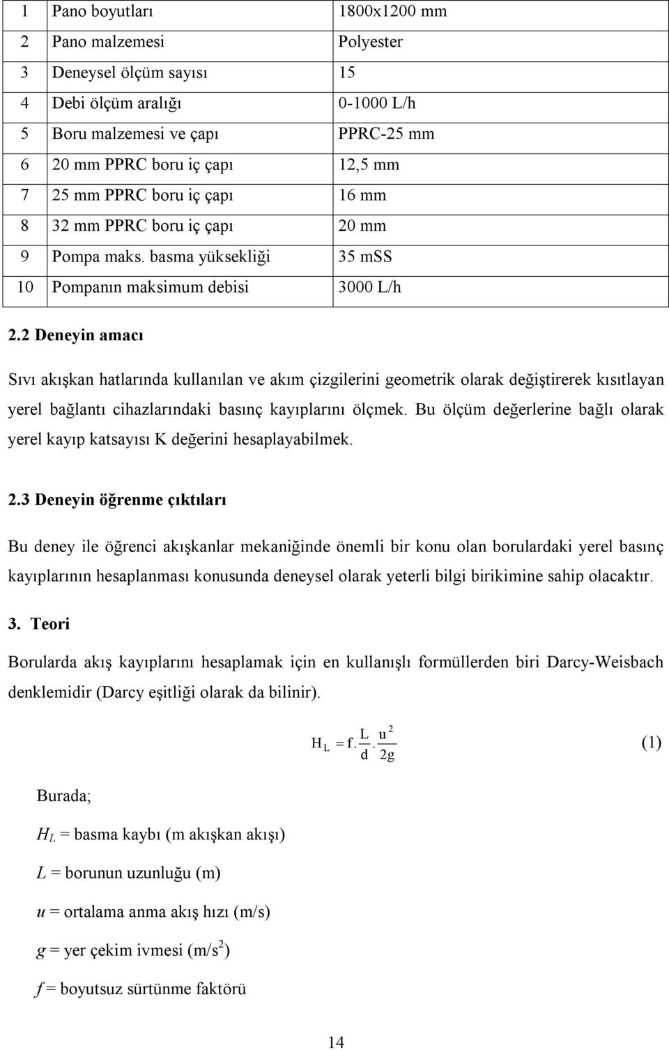 2 Deneyin amacı Sıvı akışkan hatlarında kullanılan ve akım çizgilerini geometrik olarak değiştirerek kısıtlayan yerel bağlantı cihazlarındaki basınç kayıplarını ölçmek.