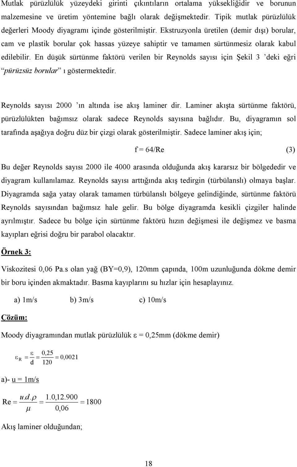 Ekstruzyonla üretilen (demir dışı) borular, cam ve plastik borular çok hassas yüzeye sahiptir ve tamamen sürtünmesiz olarak kabul edilebilir.