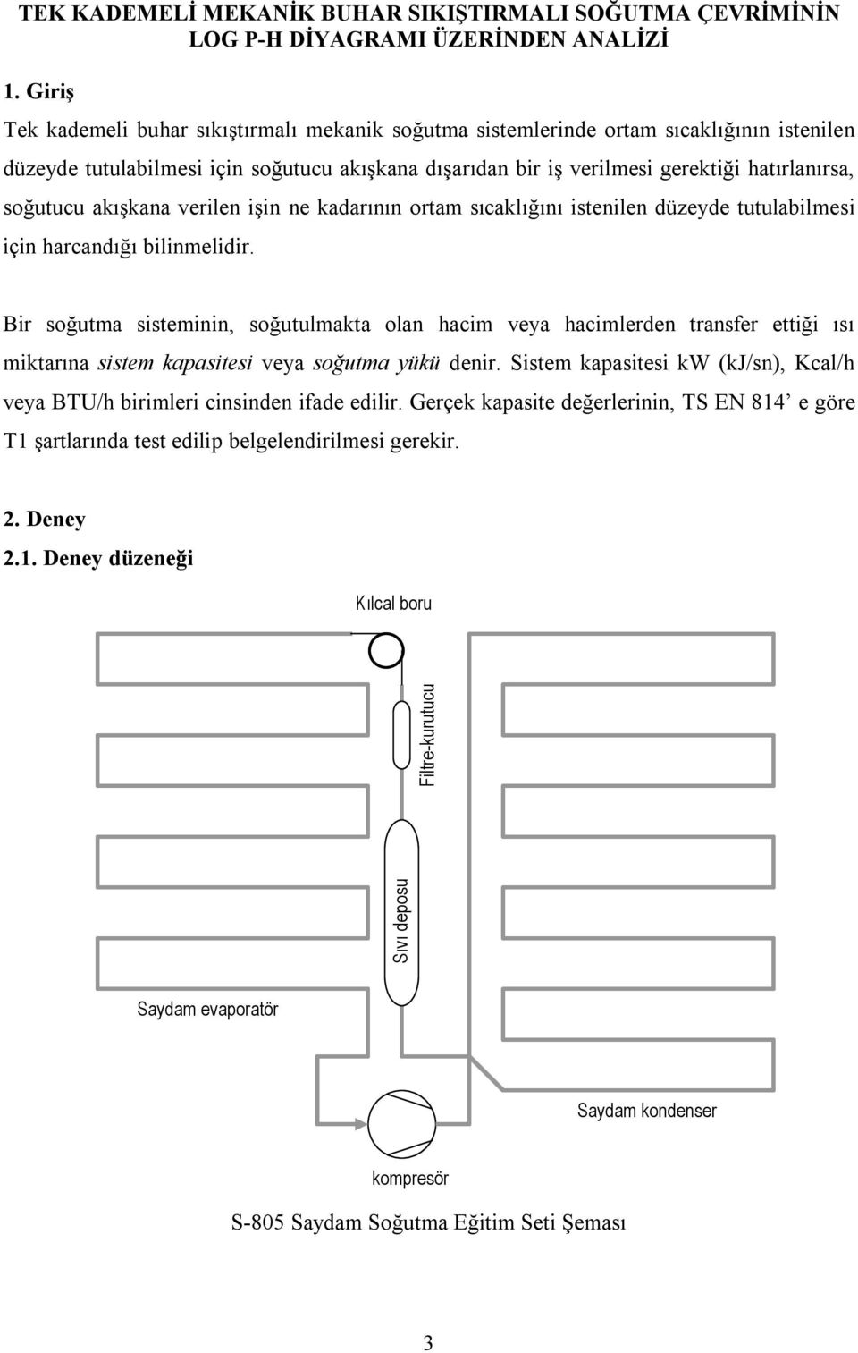 soğutucu akışkana verilen işin ne kadarının ortam sıcaklığını istenilen düzeyde tutulabilmesi için harcandığı bilinmelidir.