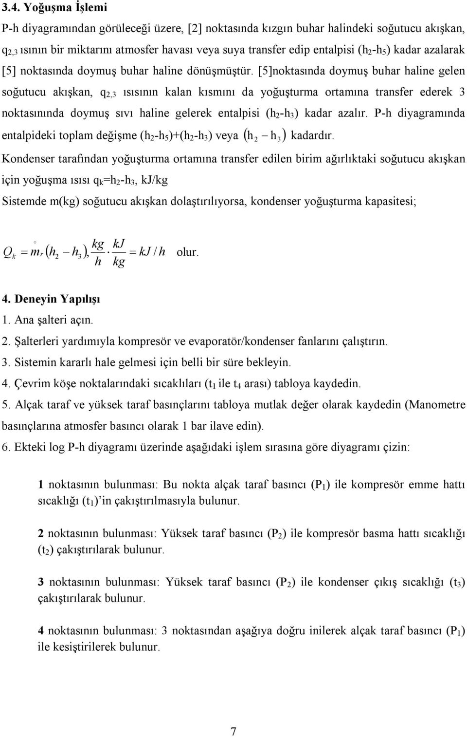 [5]noktasında doymuş buhar haline gelen soğutucu akışkan, q 2,3 ısısının kalan kısmını da yoğuşturma ortamına transfer ederek 3 noktasınında doymuş sıvı haline gelerek entalpisi (h 2 -h 3 ) kadar