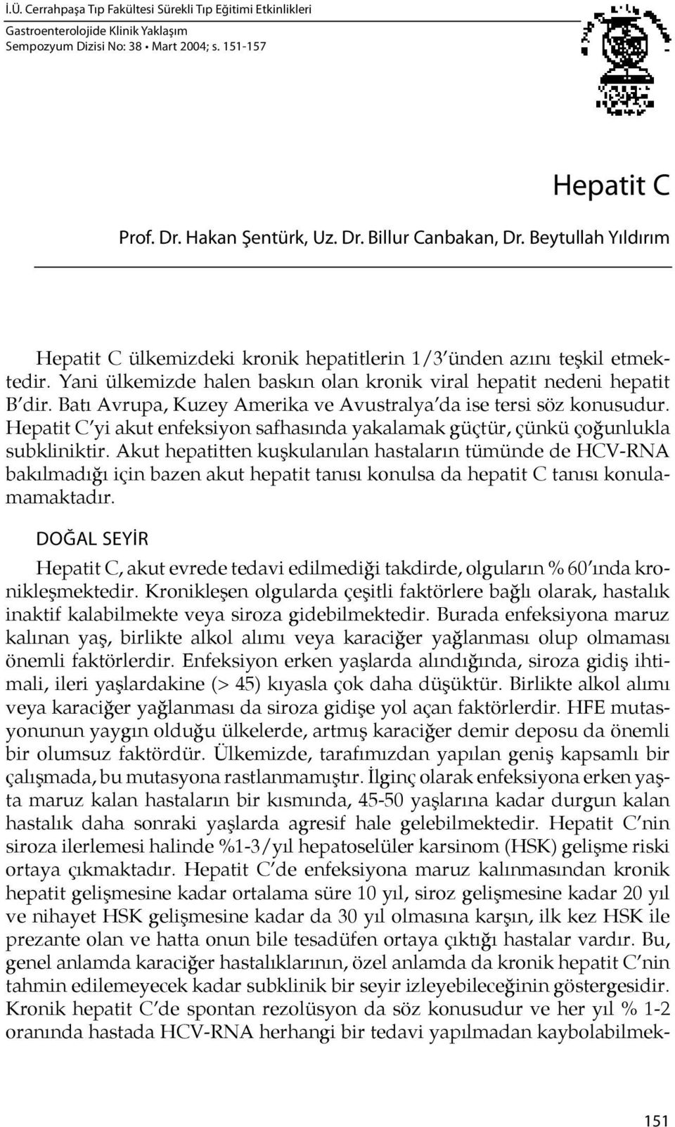 Ba tı Avrupa, Kuzey Amerika ve Avustralya da ise tersi söz konusudur. Hepatit C yi akut enfeksiyon safhasında yakalamak güçtür, çünkü ço ğunlukla subkliniktir.