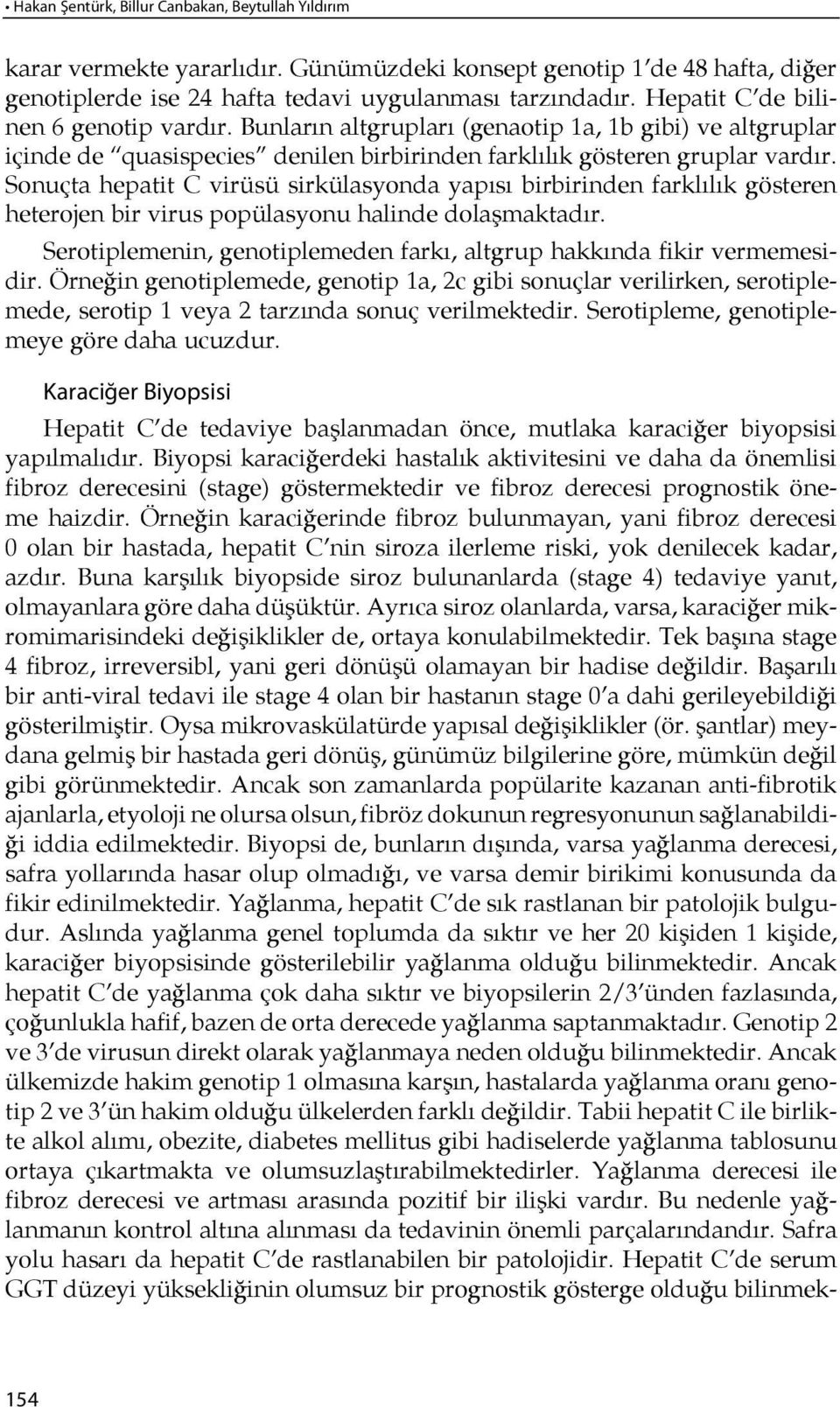 Sonuçta hepatit C virüsü sirkülasyonda yapı sı birbirinden farklı lık gösteren heterojen bir virus popülasyonu halinde dolaşmaktadır.