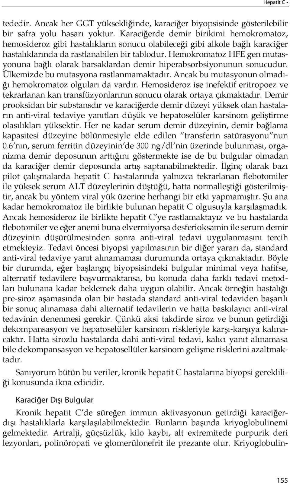 He mok ro ma toz HFE gen mu tasyonuna bağ lı olarak barsaklardan demir hiperabsorbsiyonunun sonucudur. Ülkemizde bu mutasyona rastlanmamaktadır.