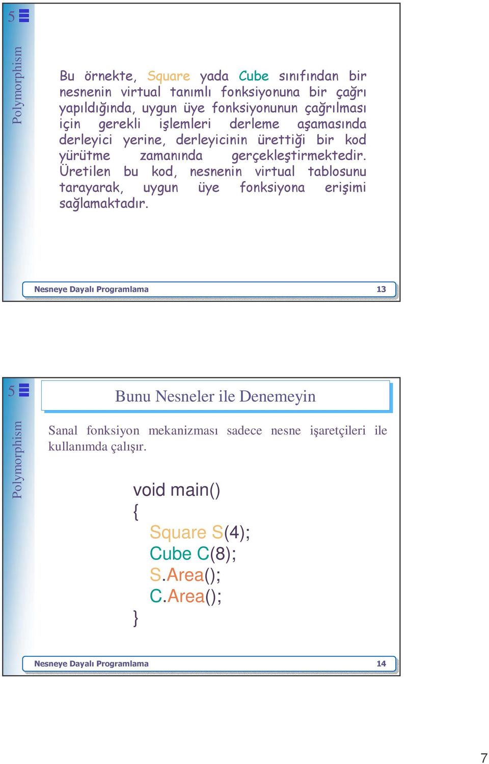 Üretilen bu kod, nesnenin virtual tablosunu tarayarak, uygun üye fonksiyona erişimi sağlamaktadır.