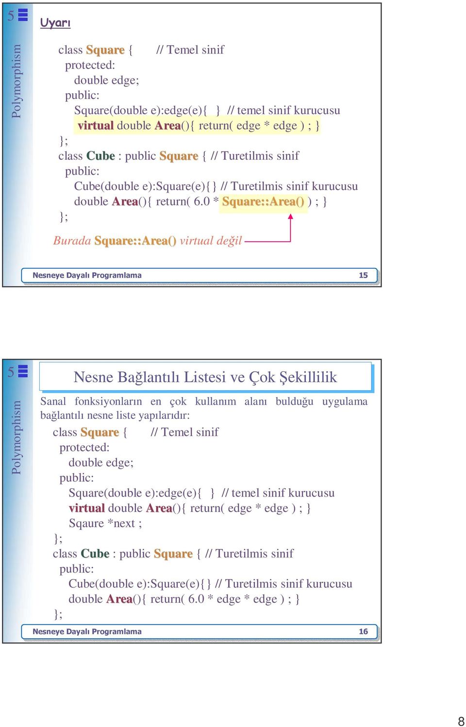 0 * Square::Area() ) ; Burada Square::Area() virtual değil Nesneye Dayalı Programlama 1 Nesne Bağlantılı Listesi ve Çok Şekillilik Sanal fonksiyonların en çok kullanım alanı bulduğu uygulama