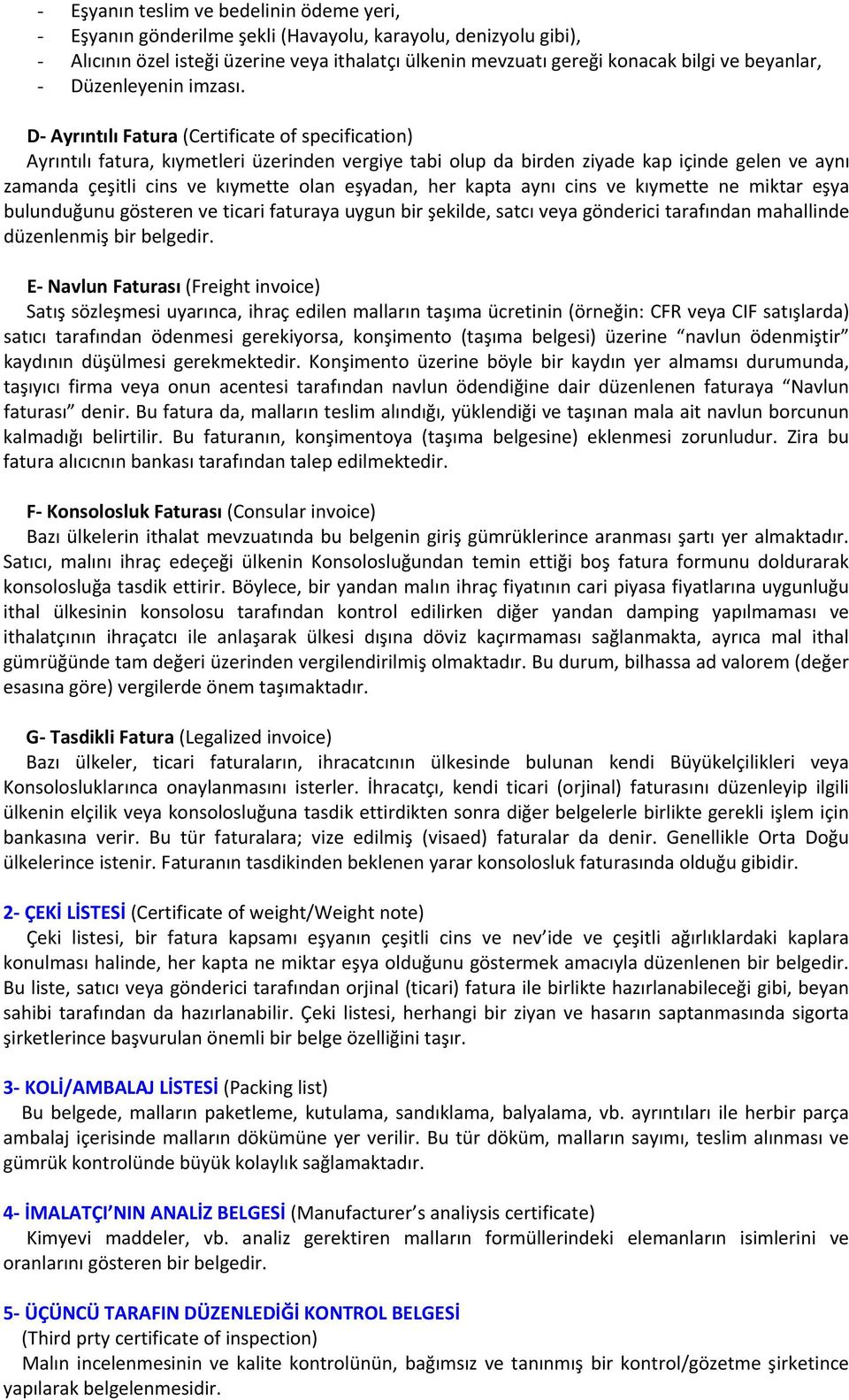 D Ayrıntılı Fatura (Certificate of specification) Ayrıntılı fatura, kıymetleri üzerinden vergiye tabi olup da birden ziyade kap içinde gelen ve aynı zamanda çeşitli cins ve kıymette olan eşyadan, her