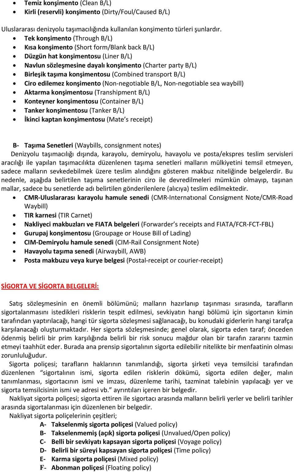 (Combined transport B/L) Ciro edilemez konşimento (Non negotiable B/L, Non negotiable sea waybill) Aktarma konşimentosu (Transhipment B/L) Konteyner konşimentosu (Container B/L) Tanker konşimentosu