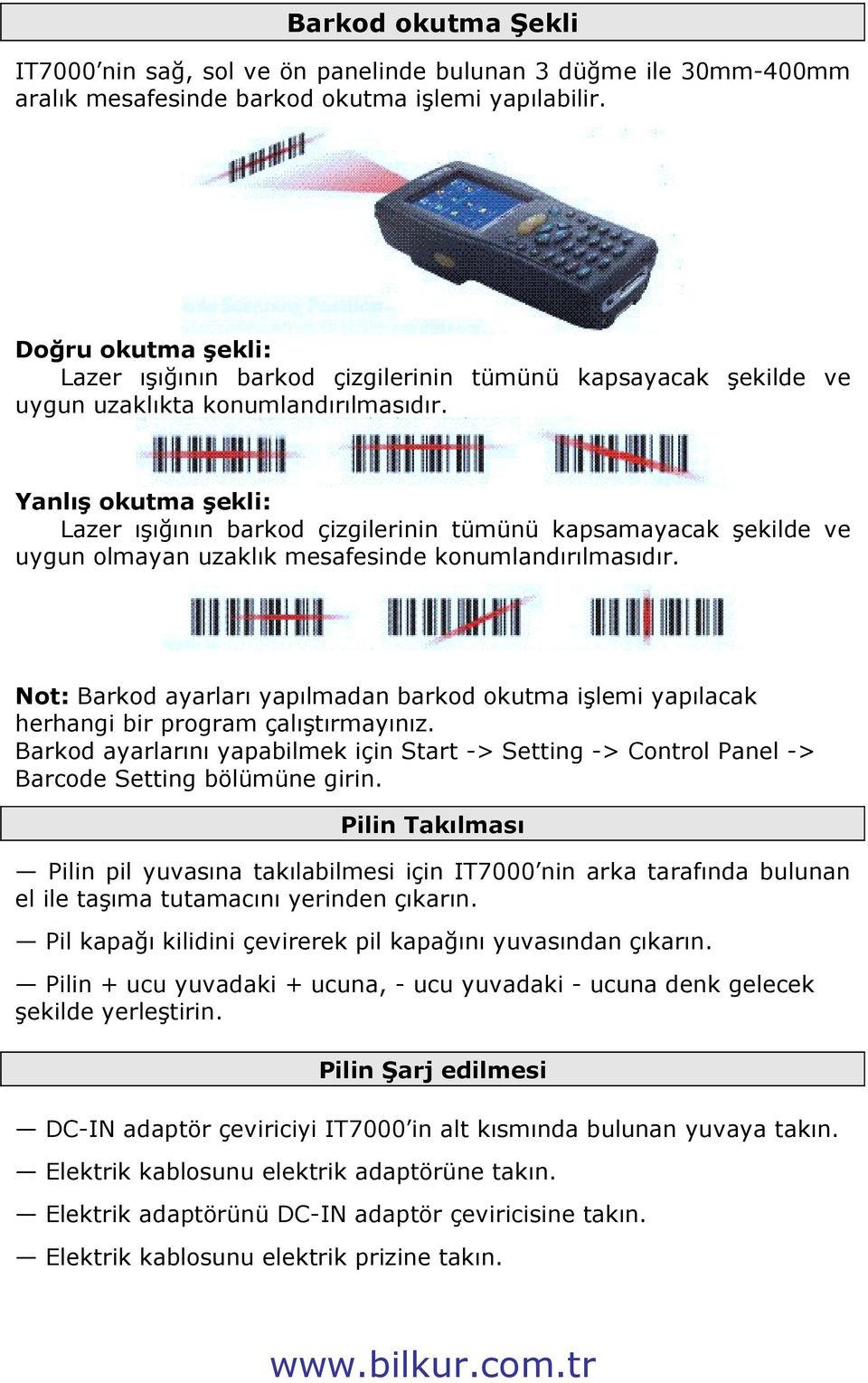 Yanlış okutma şekli: Lazer ışığının barkod çizgilerinin tümünü kapsamayacak şekilde ve uygun olmayan uzaklık mesafesinde konumlandırılmasıdır.