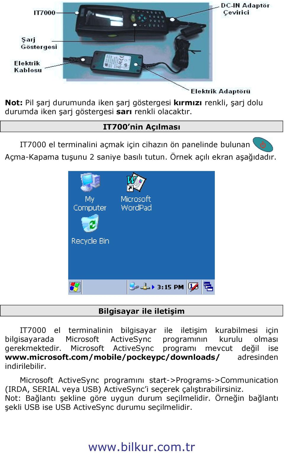 Bilgisayar ile iletişim IT7000 el terminalinin bilgisayar ile iletişim kurabilmesi için bilgisayarada Microsoft ActiveSync programının kurulu olması gerekmektedir.