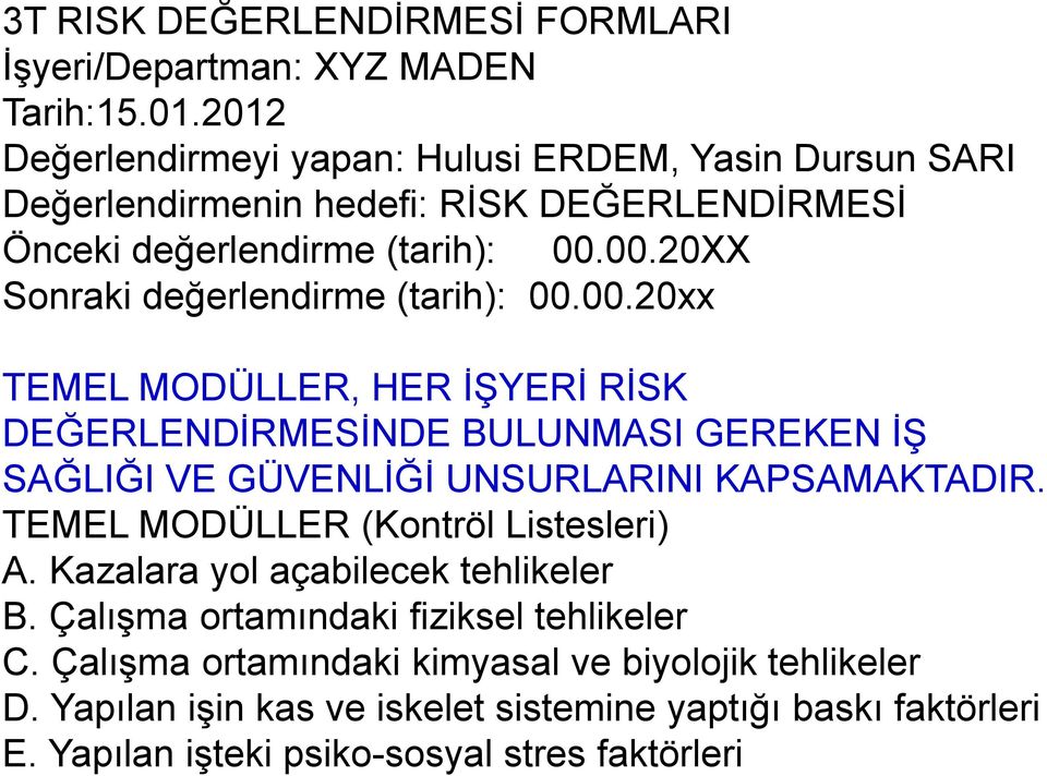 00.20XX Sonraki değerlendirme (tarih): 00.00.20xx TEMEL MODÜLLER, HER İŞYERİ RİSK DEĞERLENDİRMESİNDE BULUNMASI GEREKEN İŞ SAĞLIĞI VE GÜVENLİĞİ UNSURLARINI KAPSAMAKTADIR.