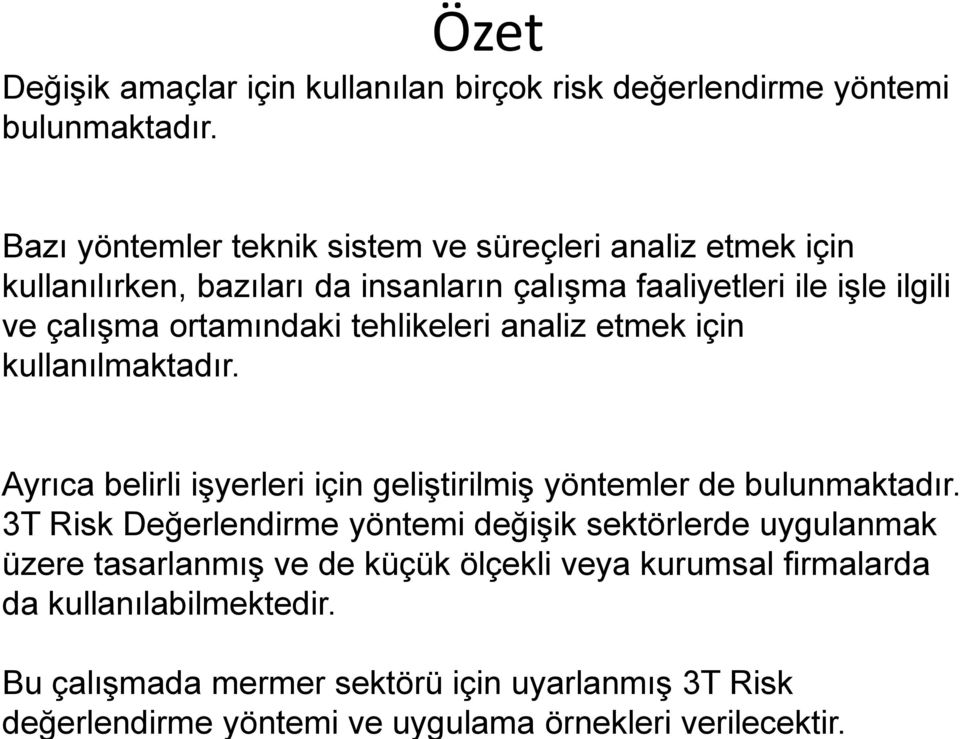 Bazı yöntemler teknik sistem ve süreçleri analiz etmek için kullanılırken, bazıları da insanların çalışma faaliyetleri ile işle ilgili ve çalışma