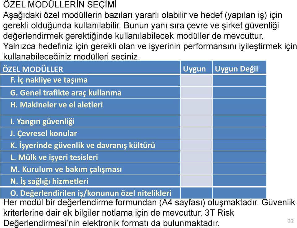 Yalnızca hedefiniz için gerekli olan ve işyerinin performansını iyileştirmek için kullanabileceğiniz modülleri seçiniz. ÖZEL MODÜLLER Uygun Uygun Değil F. İç nakliye ve taşıma G.