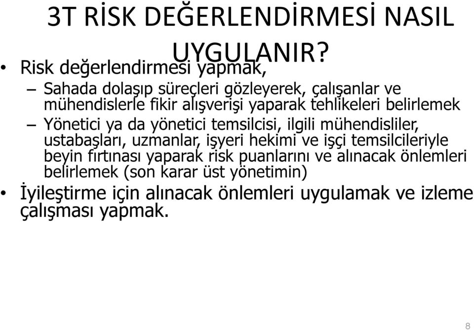 tehlikeleri belirlemek Yönetici ya da yönetici temsilcisi, ilgili mühendisliler, ustabaşları, uzmanlar, işyeri hekimi