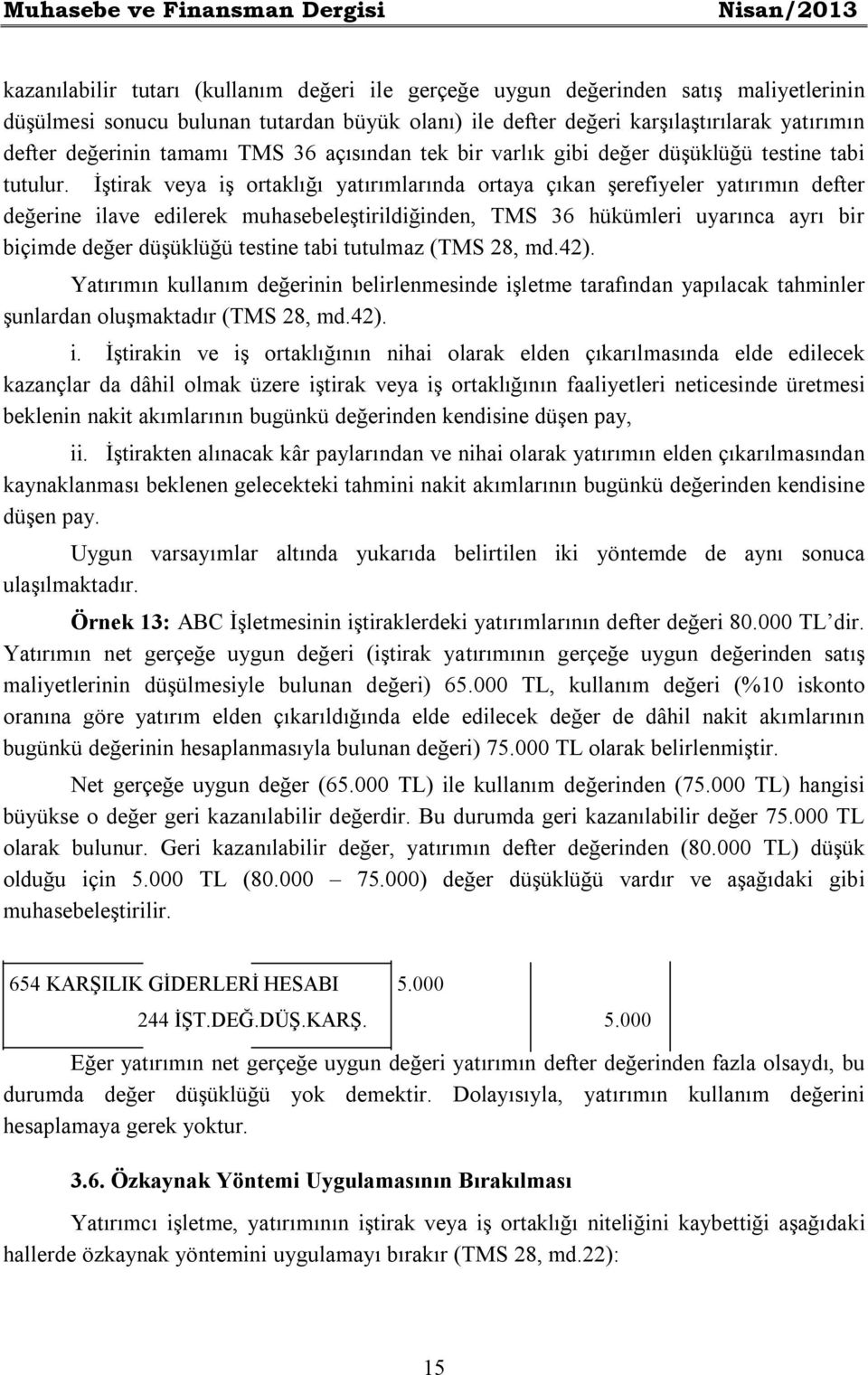 İştirak veya iş ortaklığı yatırımlarında ortaya çıkan şerefiyeler yatırımın defter değerine ilave edilerek muhasebeleştirildiğinden, TMS 36 hükümleri uyarınca ayrı bir biçimde değer düşüklüğü testine