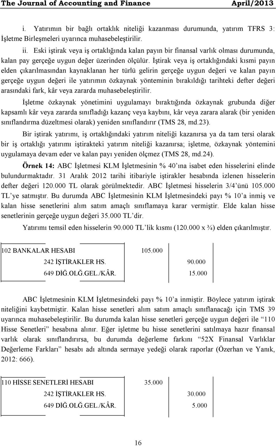 İştirak veya iş ortaklığındaki kısmi payın elden çıkarılmasından kaynaklanan her türlü gelirin gerçeğe uygun değeri ve kalan payın gerçeğe uygun değeri ile yatırımın özkaynak yönteminin bırakıldığı