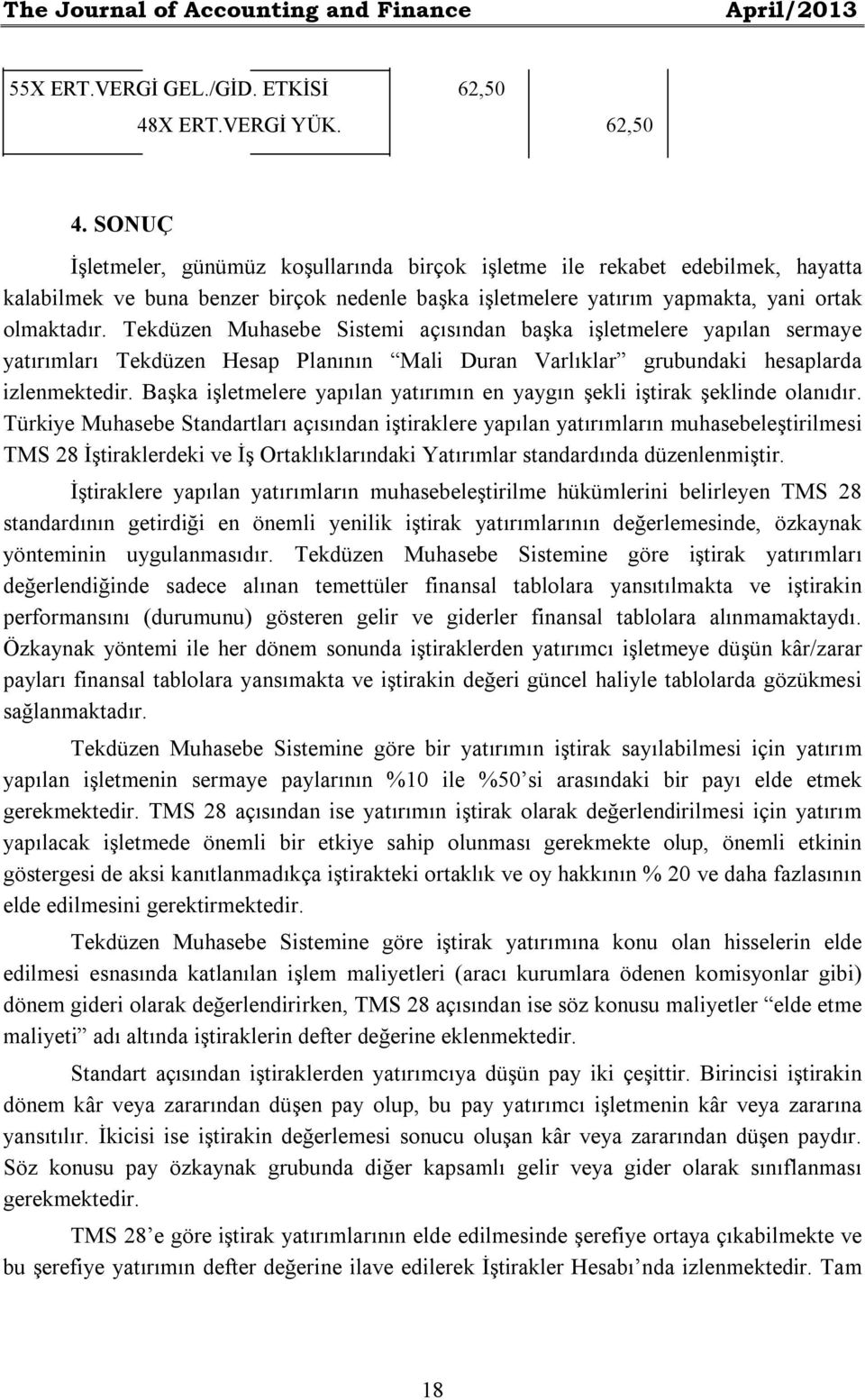 SONUÇ İşletmeler, günümüz koşullarında birçok işletme ile rekabet edebilmek, hayatta kalabilmek ve buna benzer birçok nedenle başka işletmelere yatırım yapmakta, yani ortak olmaktadır.