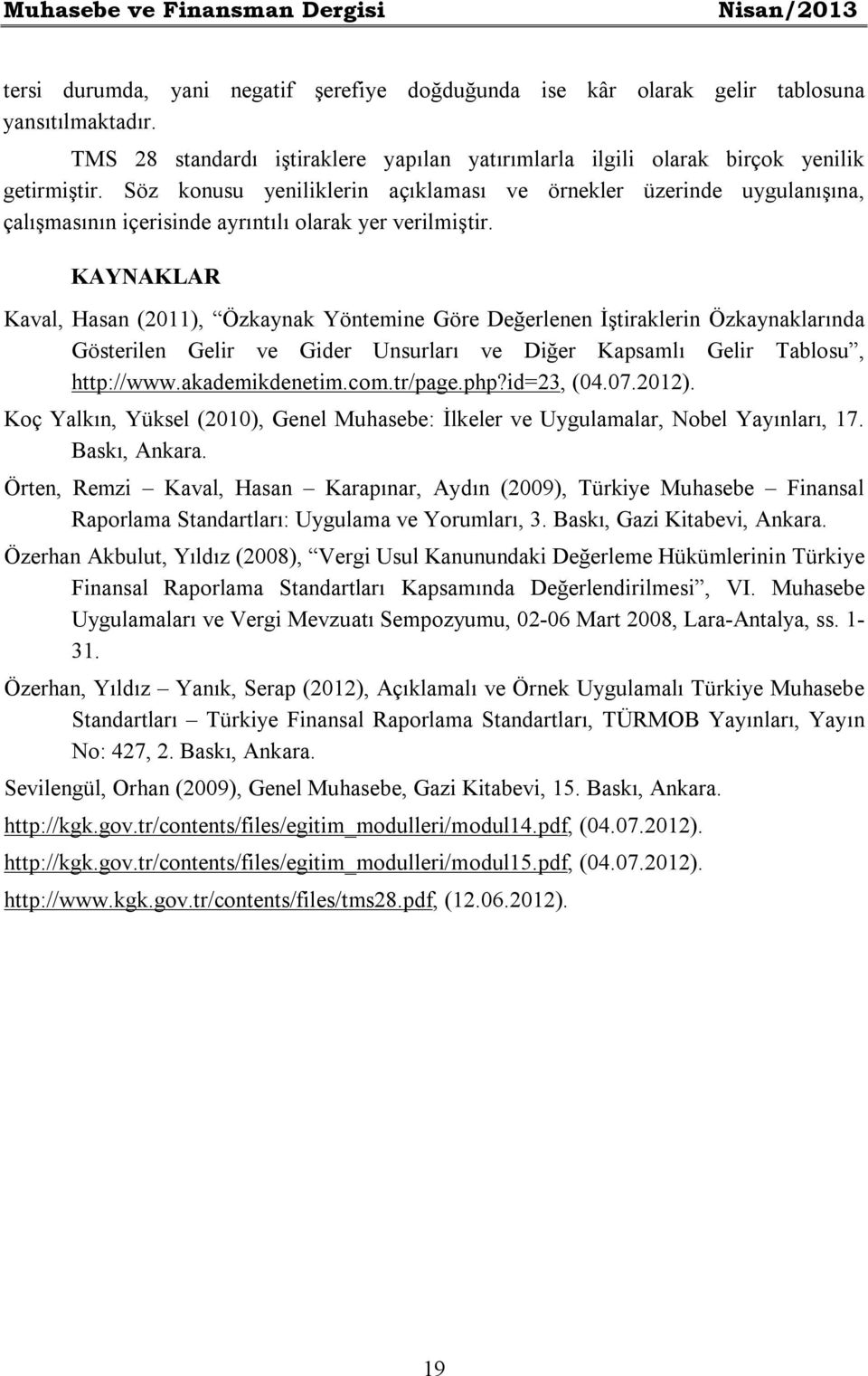 Söz konusu yeniliklerin açıklaması ve örnekler üzerinde uygulanışına, çalışmasının içerisinde ayrıntılı olarak yer verilmiştir.