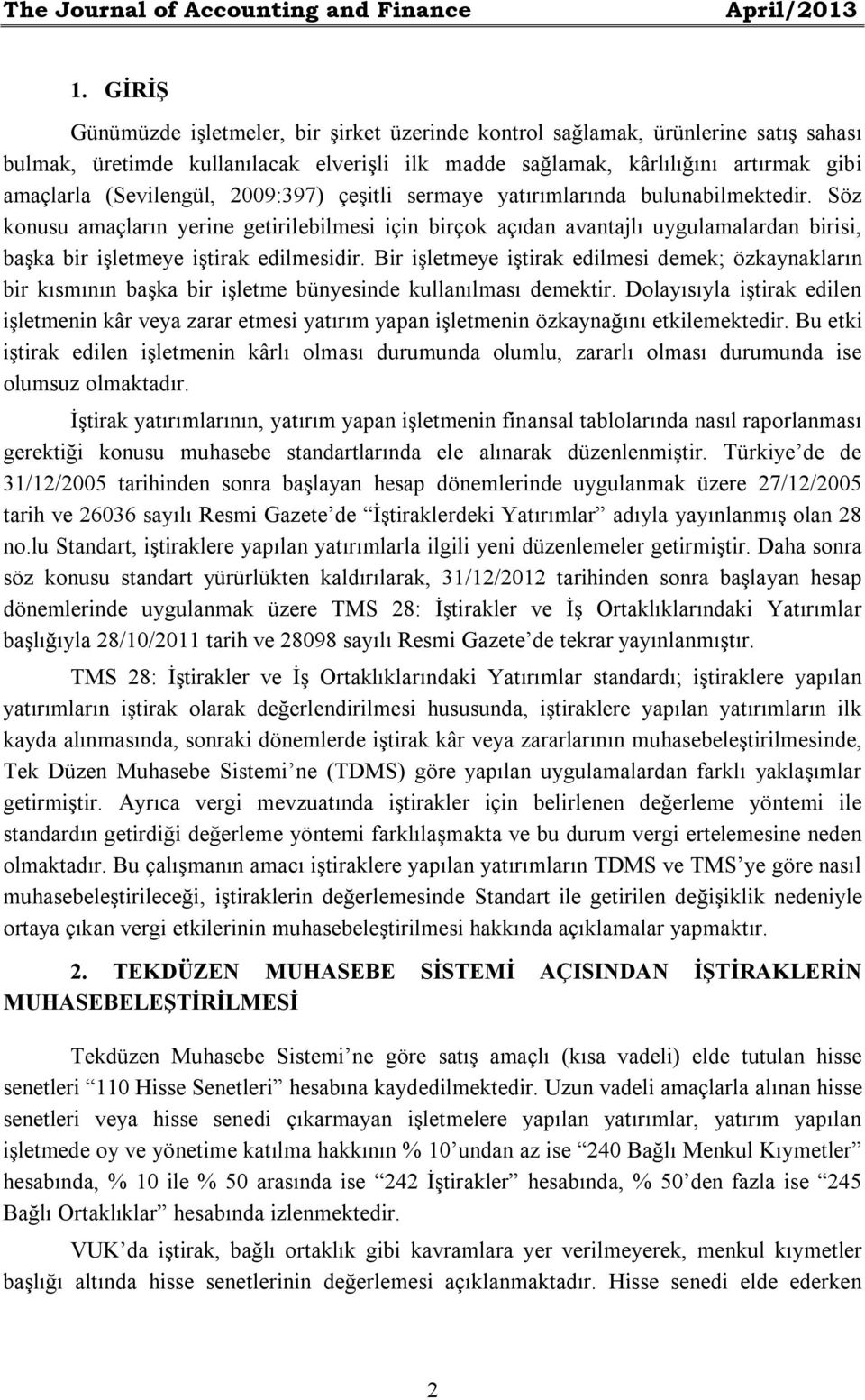 2009:397) çeşitli sermaye yatırımlarında bulunabilmektedir. Söz konusu amaçların yerine getirilebilmesi için birçok açıdan avantajlı uygulamalardan birisi, başka bir işletmeye iştirak edilmesidir.