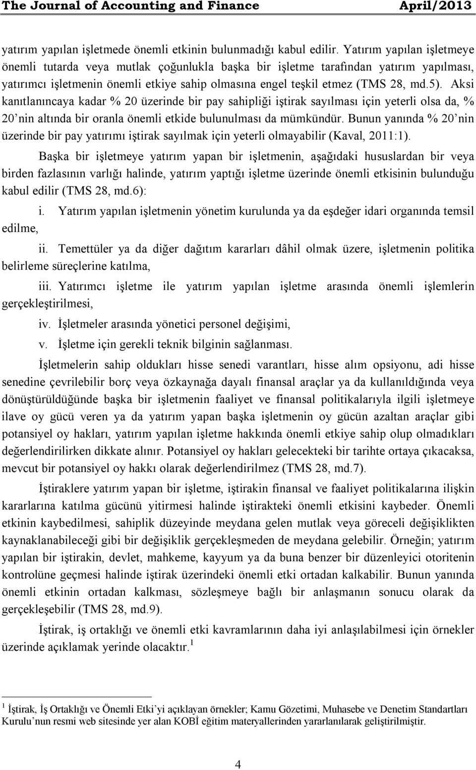 Aksi kanıtlanıncaya kadar % 20 üzerinde bir pay sahipliği iştirak sayılması için yeterli olsa da, % 20 nin altında bir oranla önemli etkide bulunulması da mümkündür.