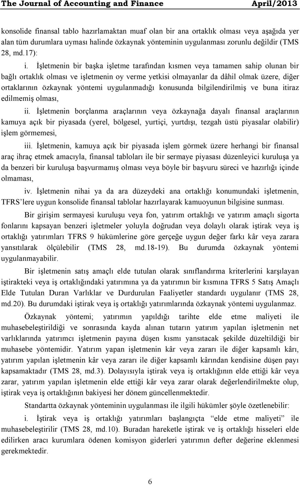 İşletmenin bir başka işletme tarafından kısmen veya tamamen sahip olunan bir bağlı ortaklık olması ve işletmenin oy verme yetkisi olmayanlar da dâhil olmak üzere, diğer ortaklarının özkaynak yöntemi