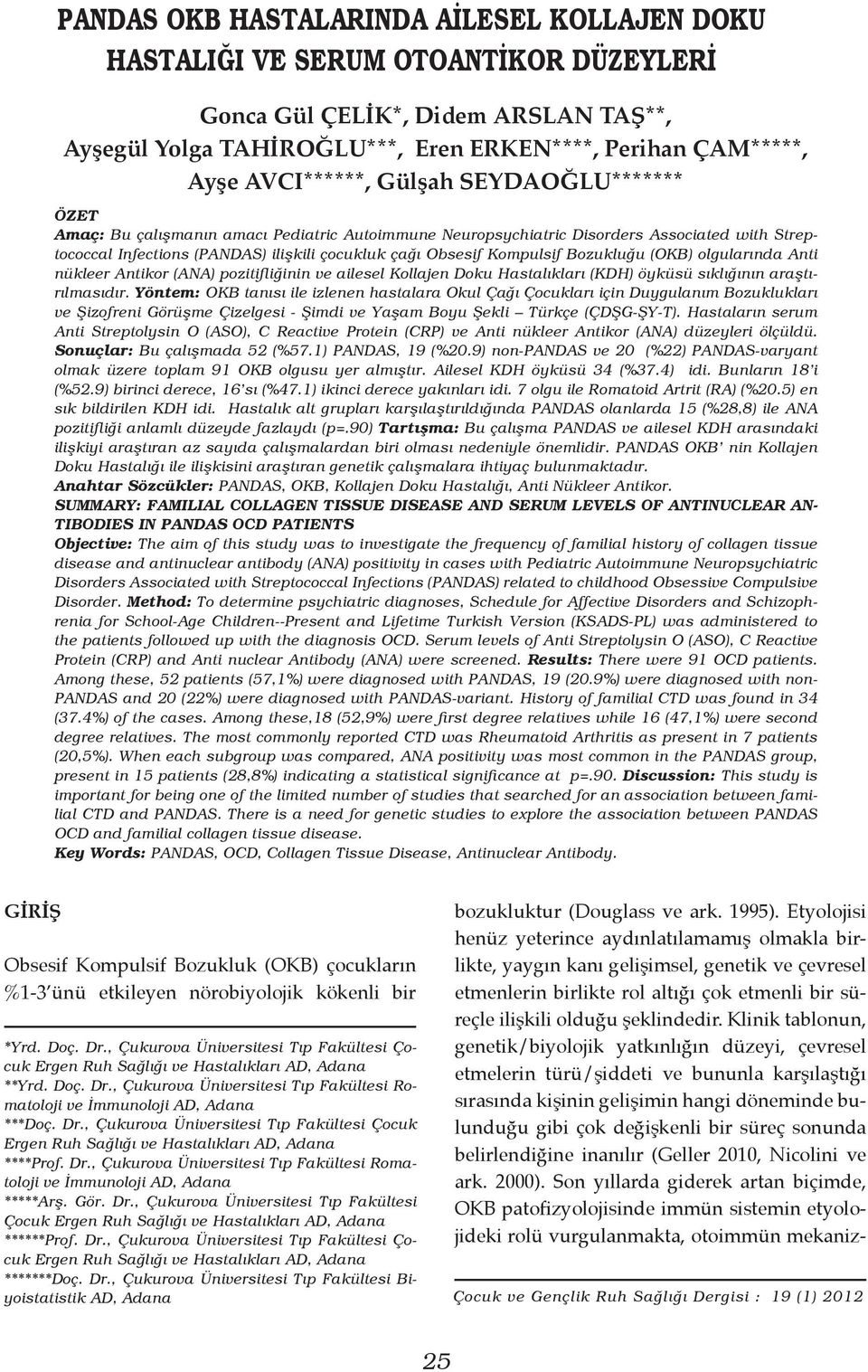 Kompulsif Bozukluğu (OKB) olgularında Anti nükleer Antikor (ANA) pozitifliğinin ve ailesel Kollajen Doku Hastalıkları (KDH) öyküsü sıklığının araştırılmasıdır.