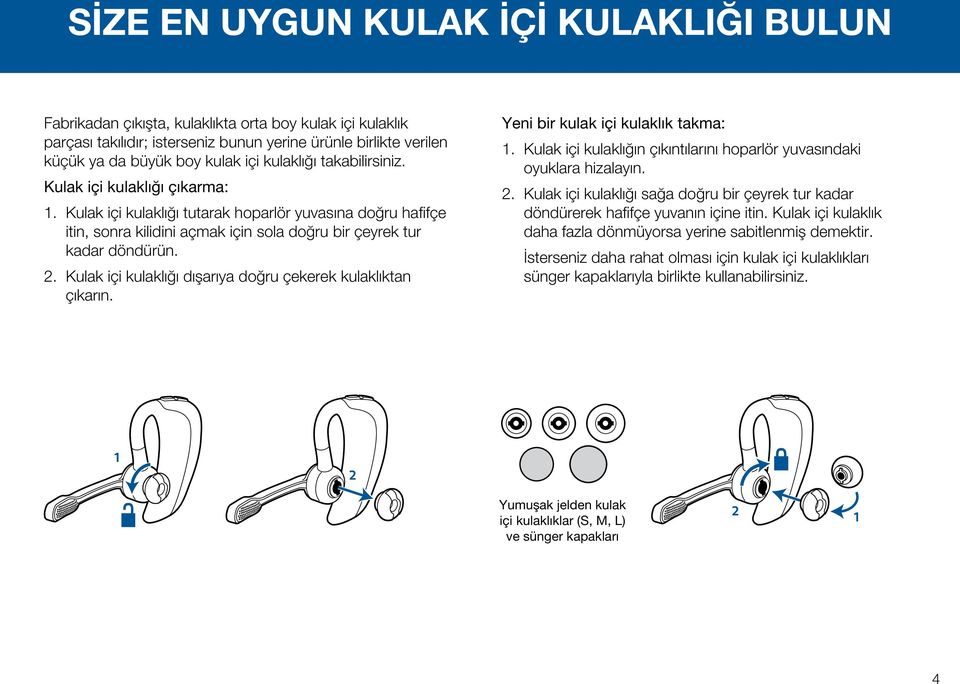 Kulak içi kulaklığı dışarıya doğru çekerek kulaklıktan çıkarın. Yeni bir kulak içi kulaklık takma: 1. Kulak içi kulaklığın çıkıntılarını hoparlör yuvasındaki oyuklara hizalayın. 2.