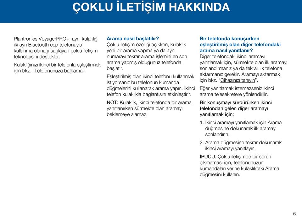 Çoklu iletişim özelliği açıkken, kulaklık yeni bir arama yapma ya da aynı numarayı tekrar arama işlemini en son arama yapmış olduğunuz telefonda başlatır.