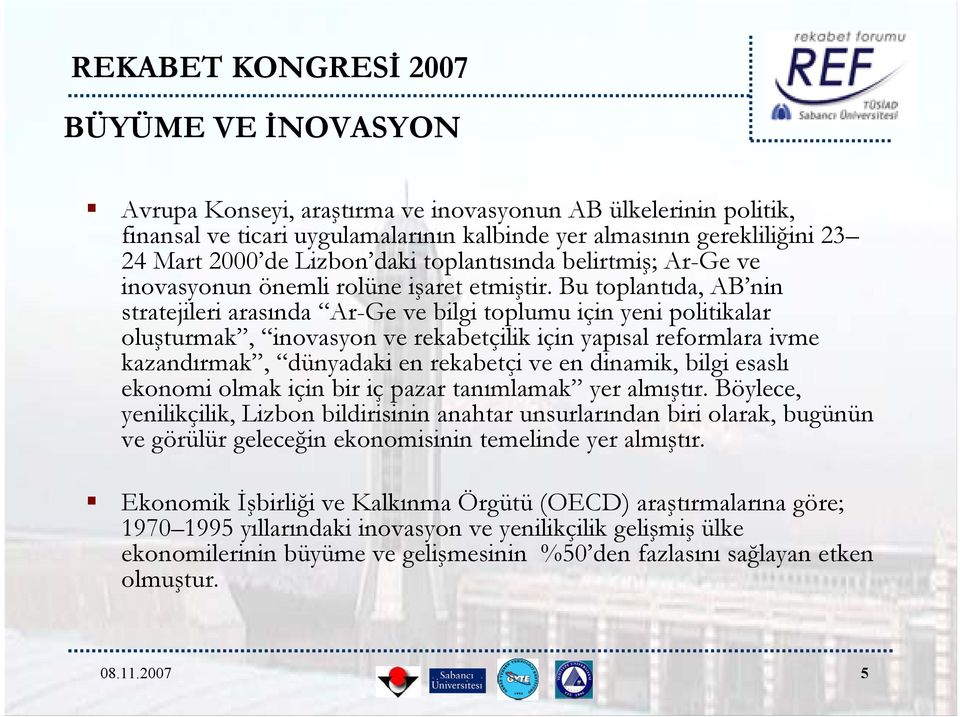 Bu toplantıda, AB nin stratejileri arasında Ar-Ge ve bilgi toplumu için yeni politikalar oluşturmak, inovasyon ve rekabetçilik için yapısal reformlara ivme kazandırmak, dünyadaki en rekabetçi ve en