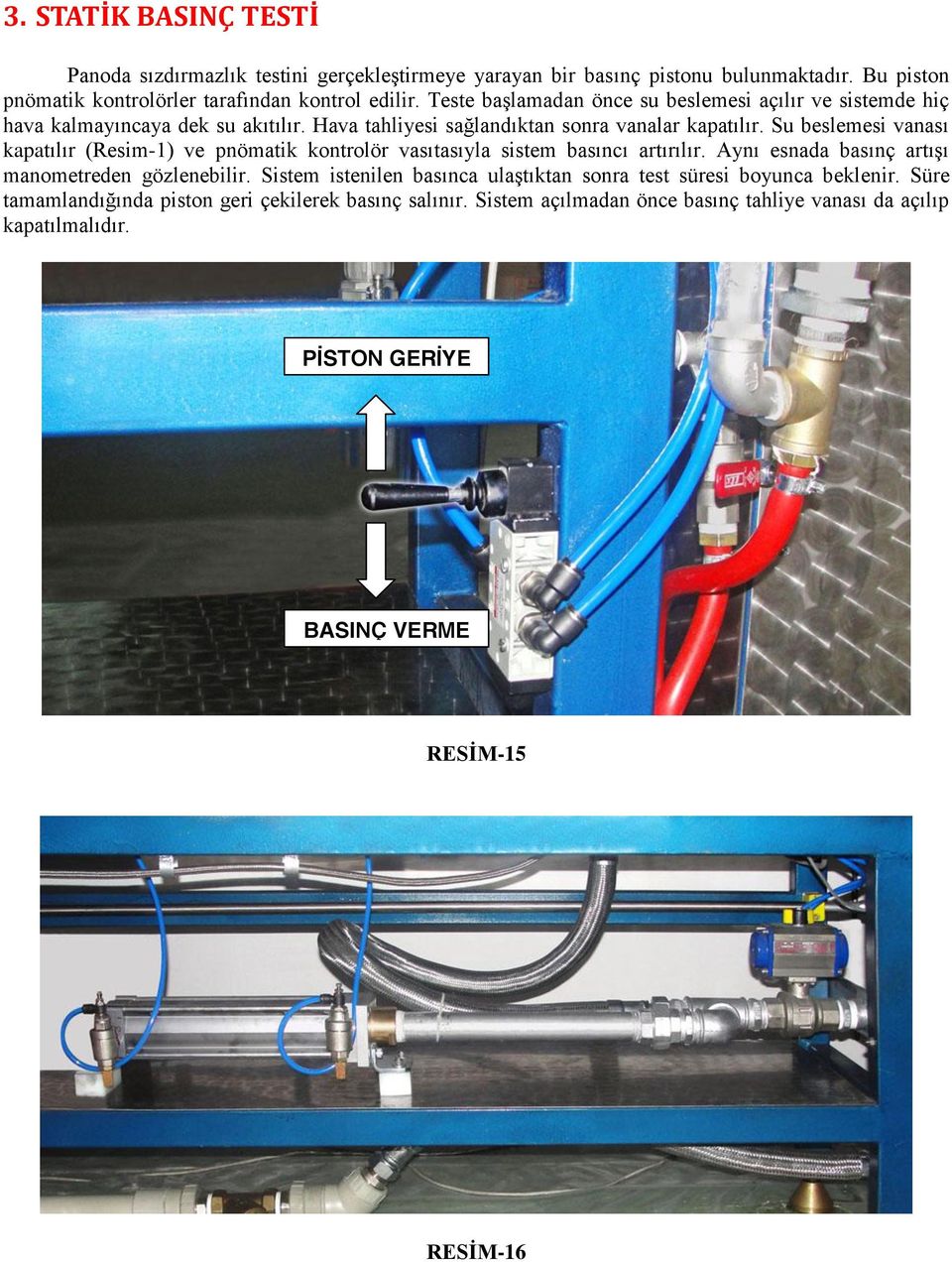 Su beslemesi vanası kapatılır (Resim-1) ve pnömatik kontrolör vasıtasıyla sistem basıncı artırılır. Aynı esnada basınç artışı manometreden gözlenebilir.