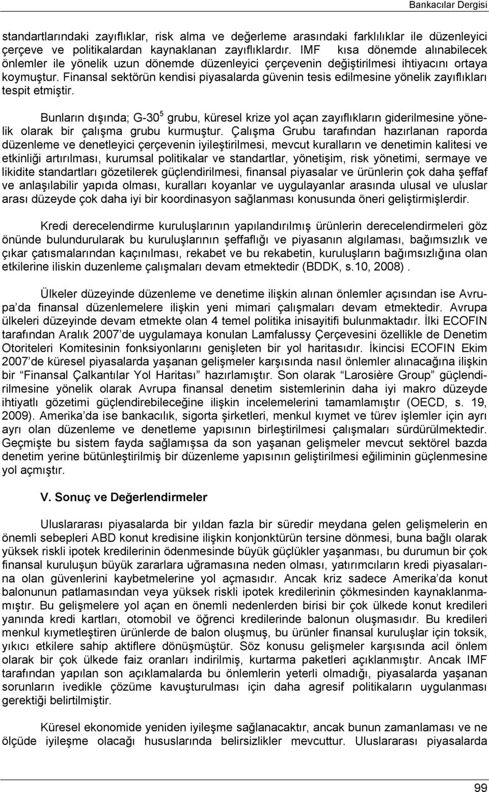 Finansal sektörün kendisi piyasalarda güvenin tesis edilmesine yönelik zayıflıkları tespit etmiştir.