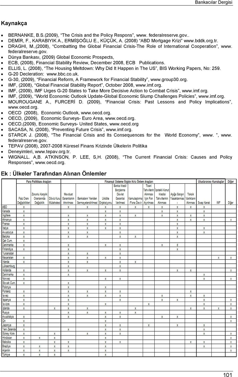 Dünya Bankası, (2009) Global Economic Prospects, ECB, (2008), Financial Stability Review, December 2008, ECB Publications. ELLIS, L.