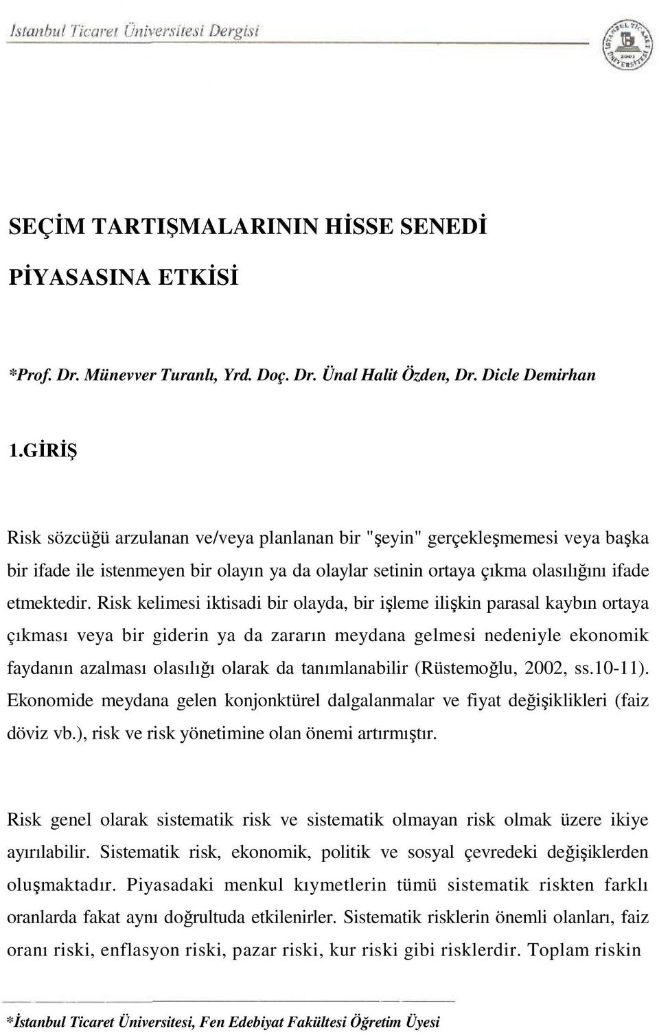 Risk kelimesi iktisadi bir olayda, bir işleme ilişkin parasal kaybın ortaya çıkması veya bir giderin ya da zararın meydana gelmesi nedeniyle ekonomik faydanın azalması olasılığı olarak da