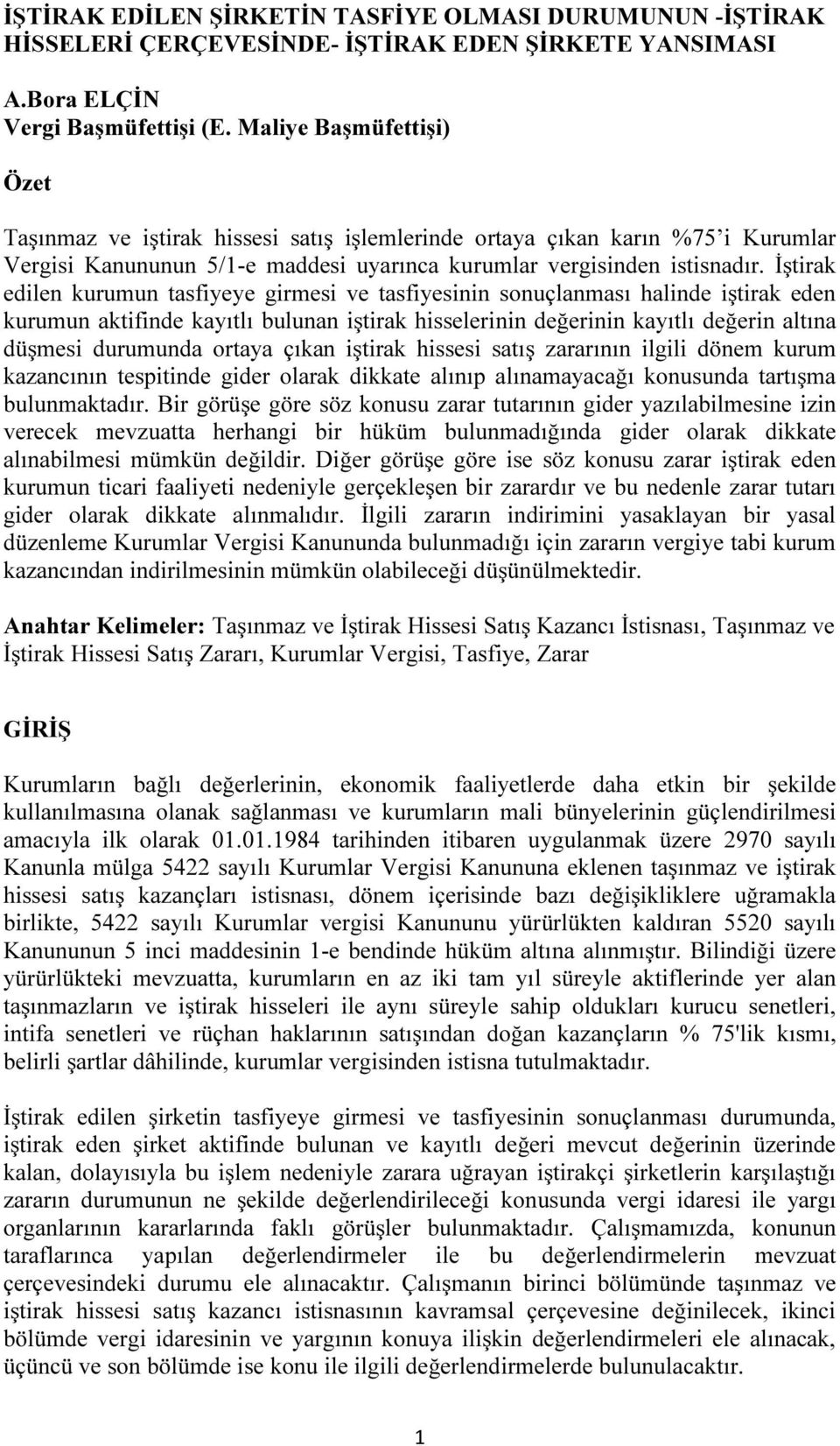 İştirak edilen kurumun tasfiyeye girmesi ve tasfiyesinin sonuçlanması halinde iştirak eden kurumun aktifinde kayıtlı bulunan iştirak hisselerinin değerinin kayıtlı değerin altına düşmesi durumunda