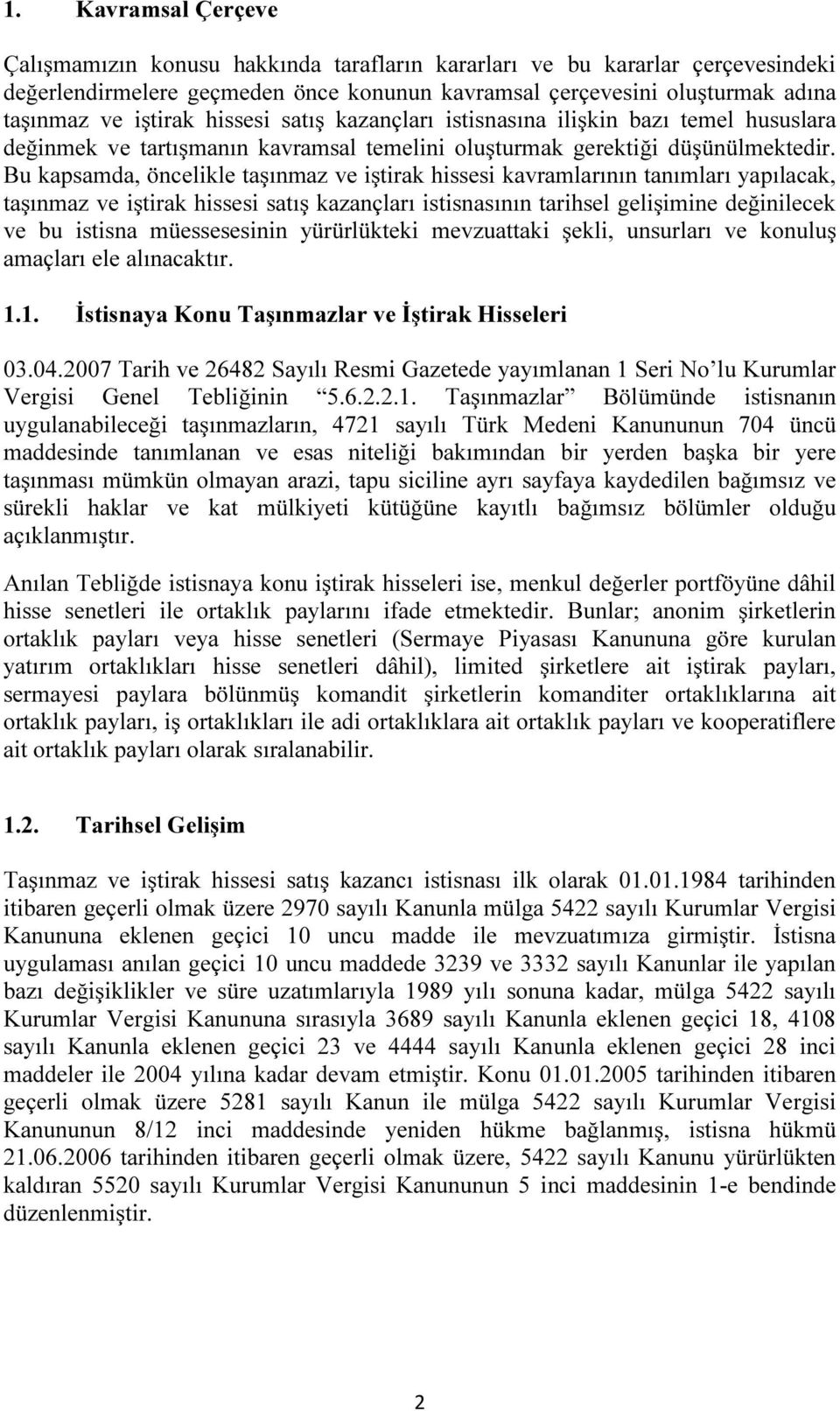 Bu kapsamda, öncelikle taşınmaz ve iştirak hissesi kavramlarının tanımları yapılacak, taşınmaz ve iştirak hissesi satış kazançları istisnasının tarihsel gelişimine değinilecek ve bu istisna