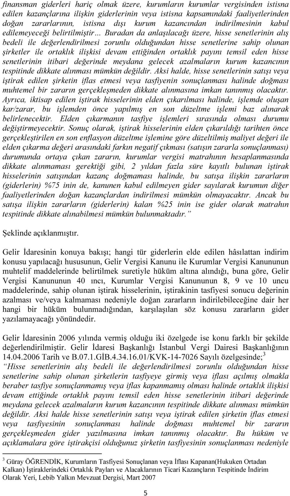 olunan şirketler ile ortaklık ilişkisi devam ettiğinden ortaklık payını temsil eden hisse senetlerinin itibari değerinde meydana gelecek azalmaların kurum kazancının tespitinde dikkate alınması