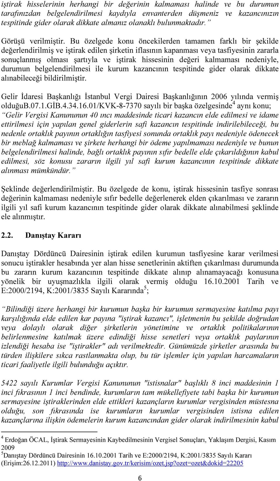 Bu özelgede konu öncekilerden tamamen farklı bir şekilde değerlendirilmiş ve iştirak edilen şirketin iflasının kapanması veya tasfiyesinin zararla sonuçlanmış olması şartıyla ve iştirak hissesinin