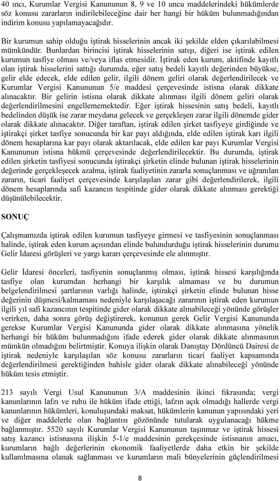 Bunlardan birincisi iştirak hisselerinin satışı, diğeri ise iştirak edilen kurumun tasfiye olması ve/veya iflas etmesidir.