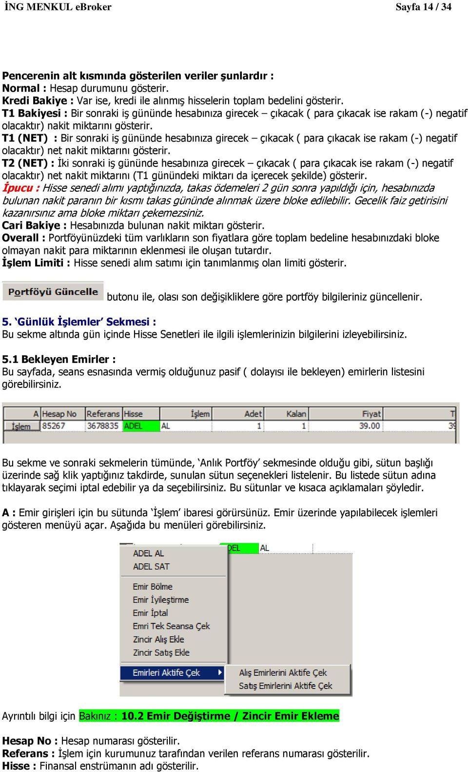 T1 (NET) : Bir sonraki iş gününde hesabınıza girecek çıkacak ( para çıkacak ise rakam (-) negatif olacaktır) net nakit miktarını gösterir.