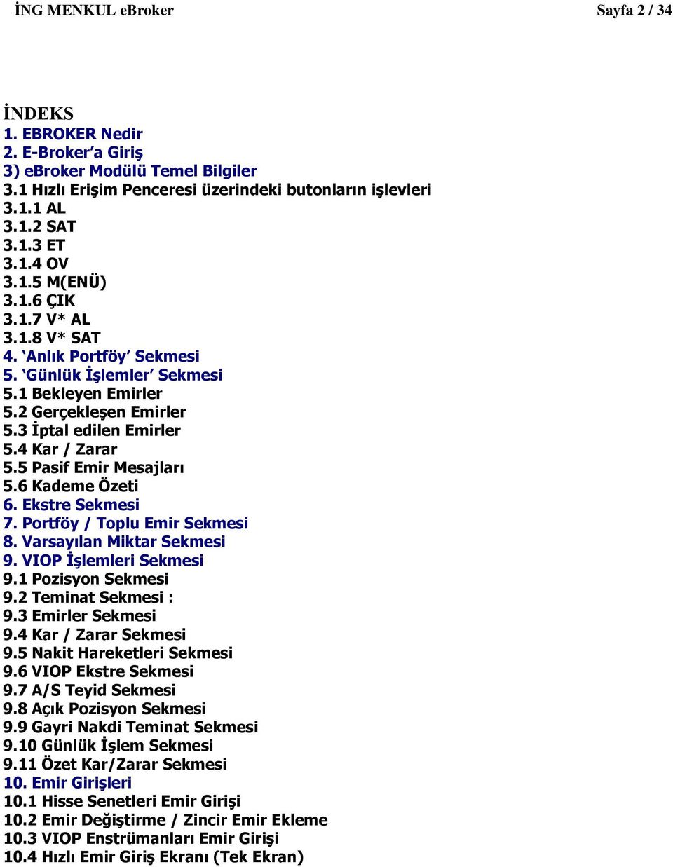 5 Pasif Emir Mesajları 5.6 Kademe Özeti 6. Ekstre Sekmesi 7. Portföy / Toplu Emir Sekmesi 8. Varsayılan Miktar Sekmesi 9. VIOP İşlemleri Sekmesi 9.1 Pozisyon Sekmesi 9.2 Teminat Sekmesi : 9.