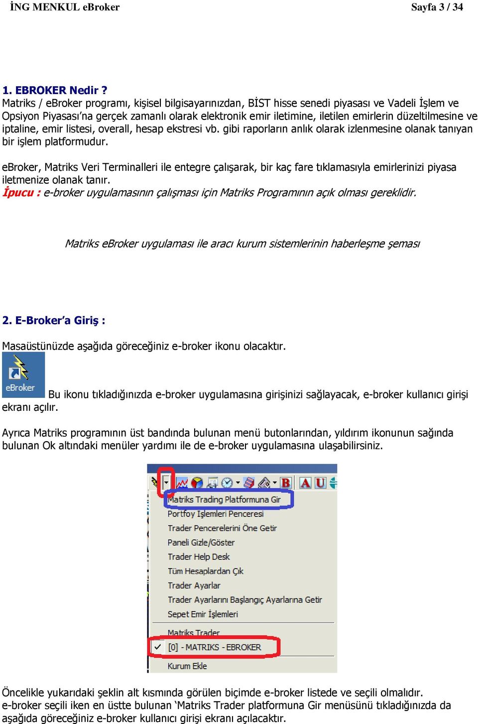 düzeltilmesine ve iptaline, emir listesi, overall, hesap ekstresi vb. gibi raporların anlık olarak izlenmesine olanak tanıyan bir işlem platformudur.