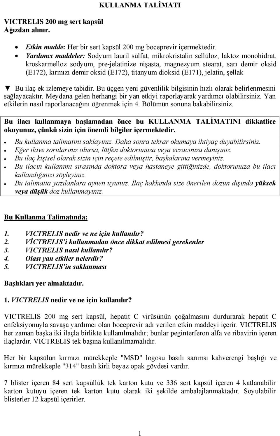 (E172), titanyum dioksid (E171), jelatin, şellak Bu ilaç ek izlemeye tabidir. Bu üçgen yeni güvenlilik bilgisinin hızlı olarak belirlenmesini sağlayacaktır.