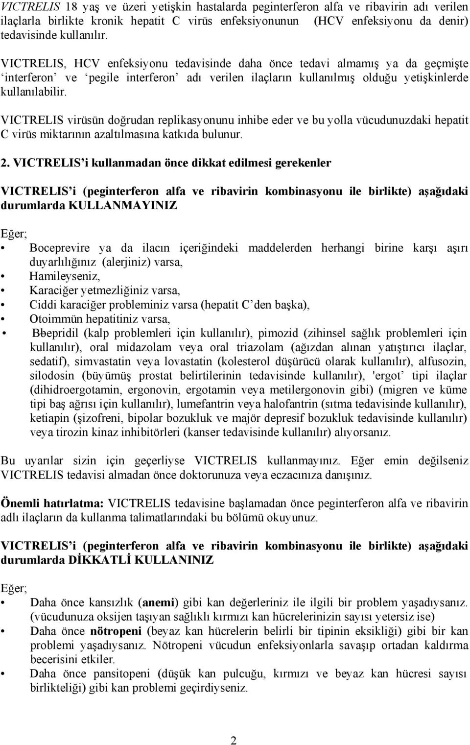 VICTRELIS virüsün doğrudan replikasyonunu inhibe eder ve bu yolla vücudunuzdaki hepatit C virüs miktarının azaltılmasına katkıda bulunur. 2.