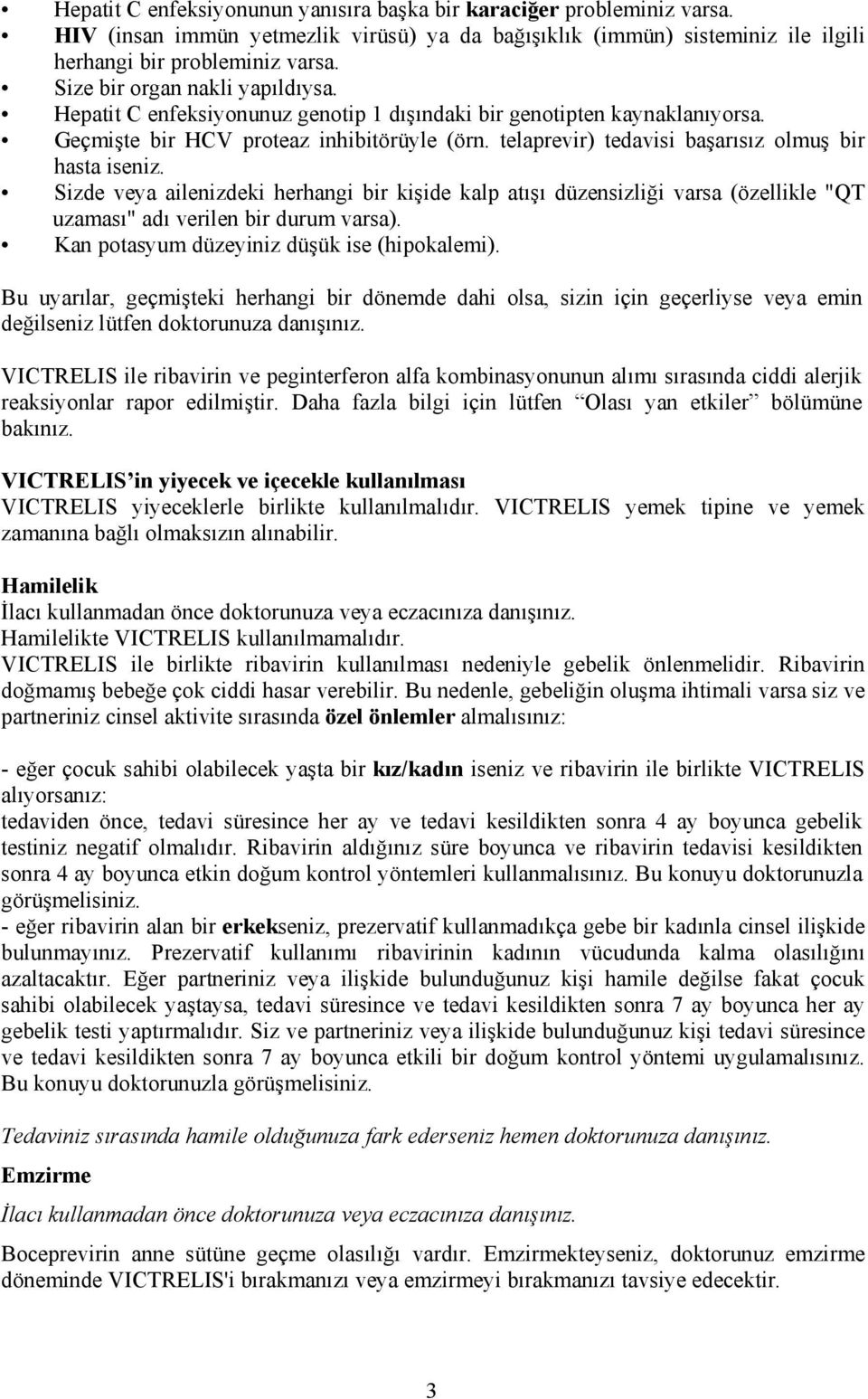 telaprevir) tedavisi başarısız olmuş bir hasta iseniz. Sizde veya ailenizdeki herhangi bir kişide kalp atışı düzensizliği varsa (özellikle "QT uzaması" adı verilen bir durum varsa).