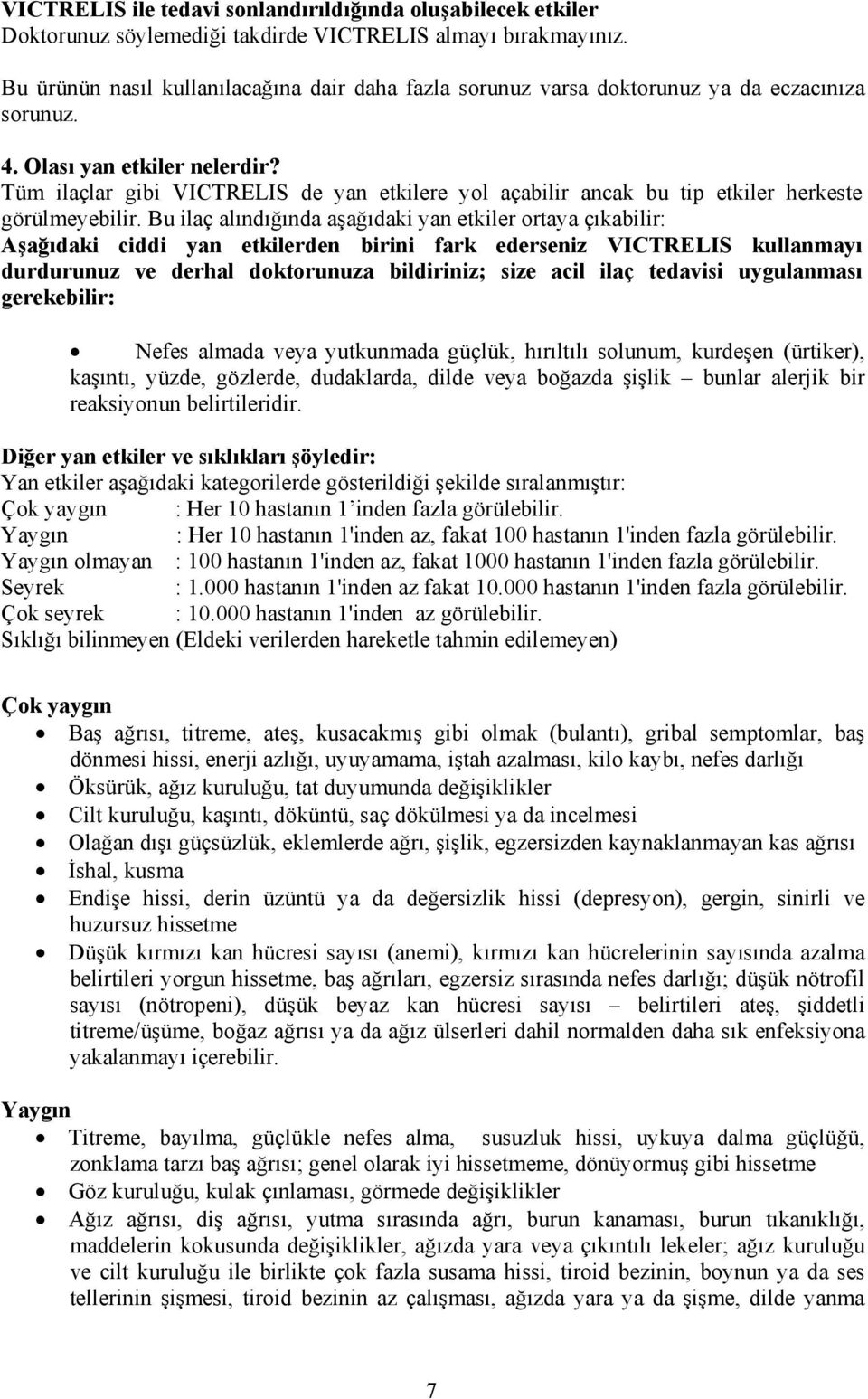 Tüm ilaçlar gibi VICTRELIS de yan etkilere yol açabilir ancak bu tip etkiler herkeste görülmeyebilir.